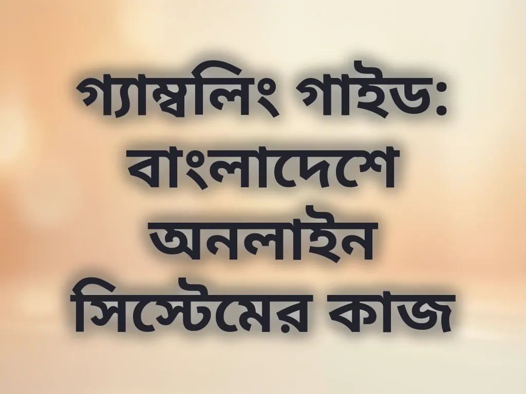 গ্যাম্বলিং গাইড: বাংলাদেশে অনলাইন সিস্টেমের কাজ