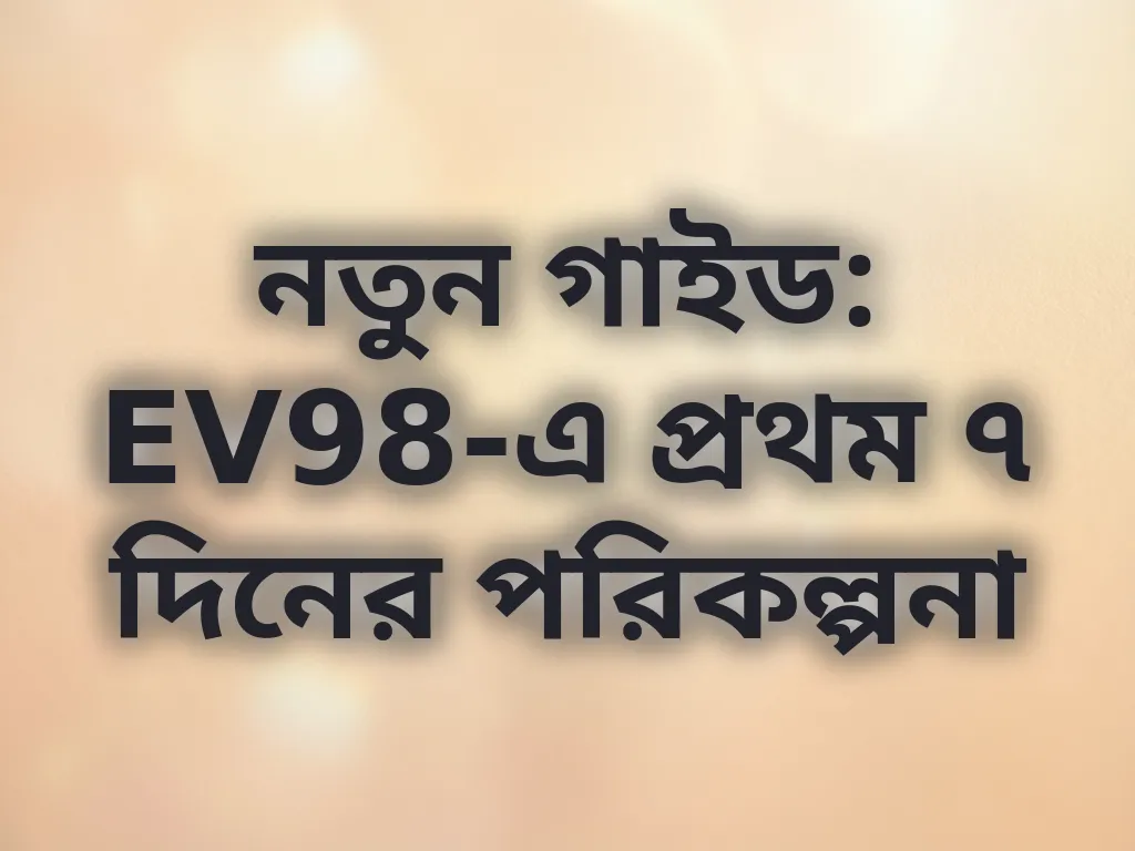 নতুন গাইড: EV98-এ প্রথম ৭ দিনের পরিকল্পনা